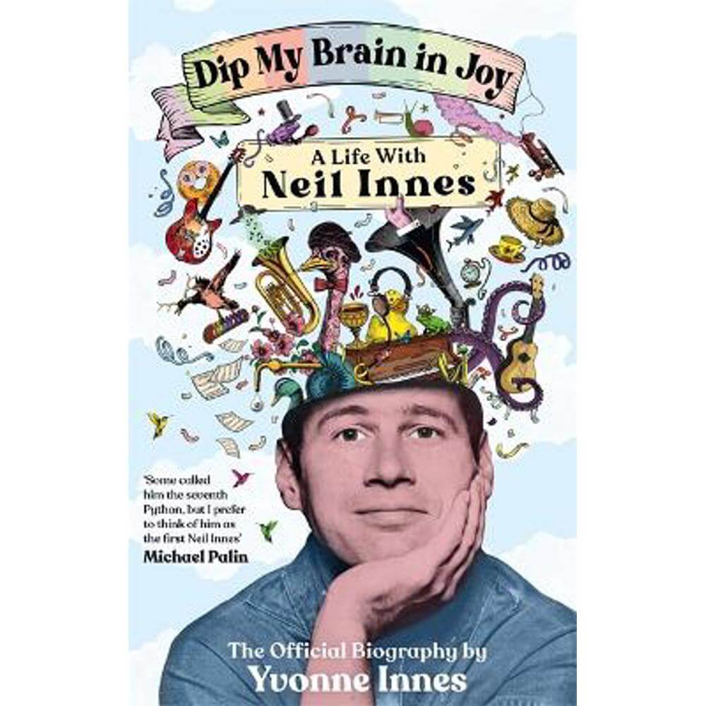 Dip My Brain in Joy: A Life With Neil Innes: The Official Biography (Hardback) - Yvonne Innes